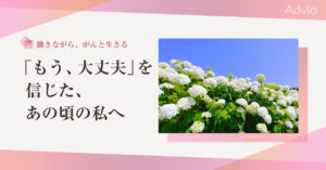「もう、大丈夫」を信じた、あの頃の私へ